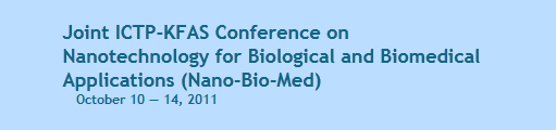 Joint ICTP-KFAS Conference on Nanotechnology for Biological and Biomedical Applications (Nano-Bio-Med) October 10 - 14, 2011